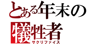 とある年末の犠牲者（サクリファイス）