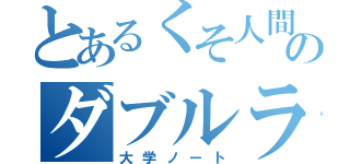 とあるくそ人間のダブルラリアット（大学ノート）