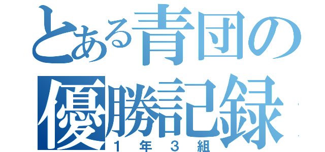 とある青団の優勝記録（１年３組）