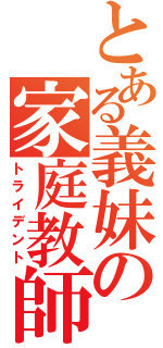 とある義妹の家庭教師（トライデント）