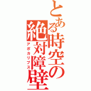 とある時空の絶対障壁（アポカリプス）