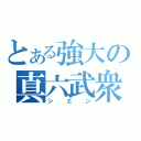 とある強大の真六武衆（シエン）