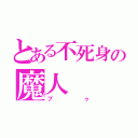 とある不死身の魔人（ブゥ）