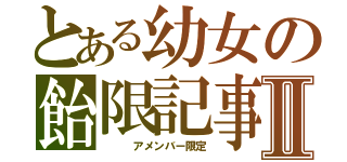 とある幼女の飴限記事Ⅱ（　　　アメンバー限定）