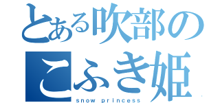 とある吹部のこふき姫（ｓｎｏｗ ｐｒｉｎｃｅｓｓ）