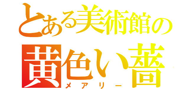 とある美術館の黄色い薔薇（メアリー）