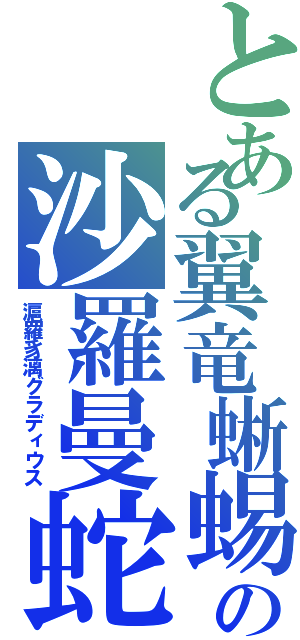 とある翼竜蜥蜴の沙羅曼蛇（滬羅豸漓グラディウス）