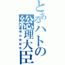 とあるハトの総理大臣（鳩山由紀夫）