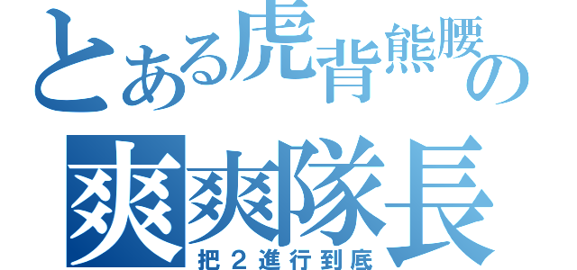 とある虎背熊腰の爽爽隊長（把２進行到底）