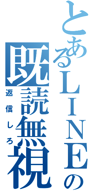 とあるＬＩＮＥの既読無視（返信しろ）