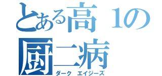 とある高１の厨二病（ダーク　エイジーズ）