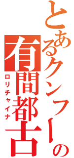 とあるクンフーの有間都古（ロリチャイナ）