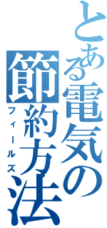 とある電気の節約方法（フィールズ）