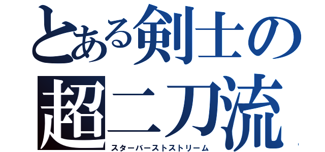 とある剣士の超二刀流（スターバーストストリーム）