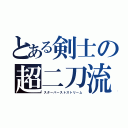 とある剣士の超二刀流（スターバーストストリーム）