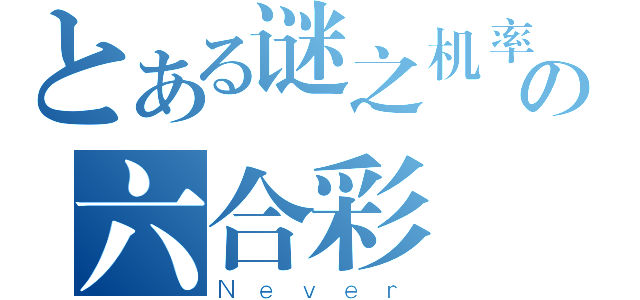 とある谜之机率の六合彩（Ｎｅｖｅｒ）