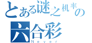 とある谜之机率の六合彩（Ｎｅｖｅｒ）