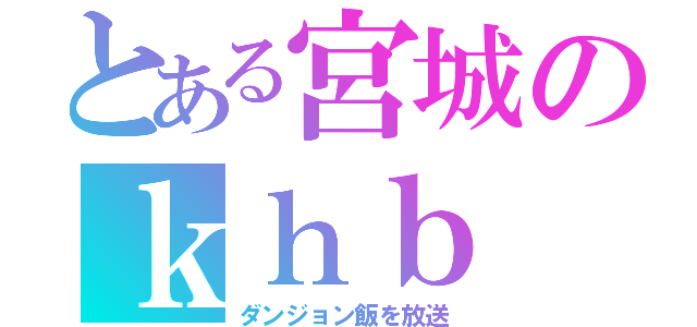 とある宮城のｋｈｂ（ダンジョン飯を放送）