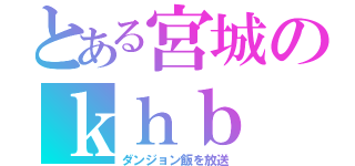 とある宮城のｋｈｂ（ダンジョン飯を放送）