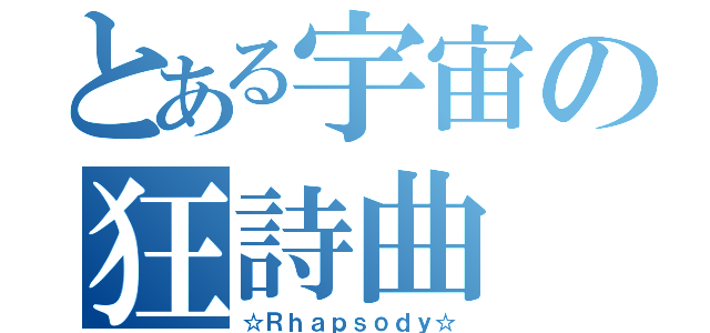 とある宇宙の狂詩曲（☆Ｒｈａｐｓｏｄｙ☆）