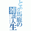 とある馬鹿の雑談人生（ヒトリゴト）