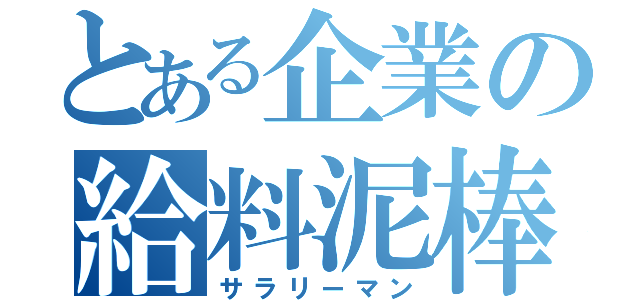 とある企業の給料泥棒（サラリーマン）