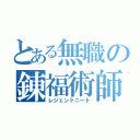 とある無職の錬福術師（レジェンドニート）