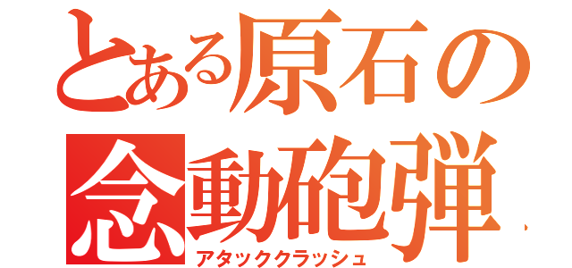 とある原石の念動砲弾（アタッククラッシュ）