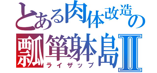 とある肉体改造の瓢箪躰島Ⅱ（ライザップ）