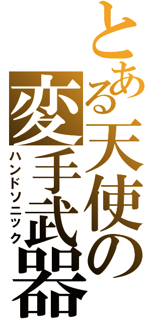 とある天使の変手武器（ハンドソニック）