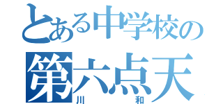 とある中学校の第六点天魔王（川和）