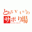 とあるｖｔｕｂｅｒ推しのサボり場（トップシークレット）