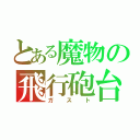 とある魔物の飛行砲台（ガスト）