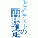 とあるテストの再試確定Ⅱ（やりたくねぇ）