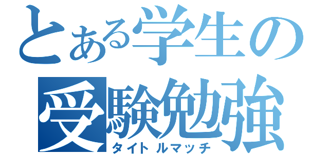 とある学生の受験勉強（タイトルマッチ）