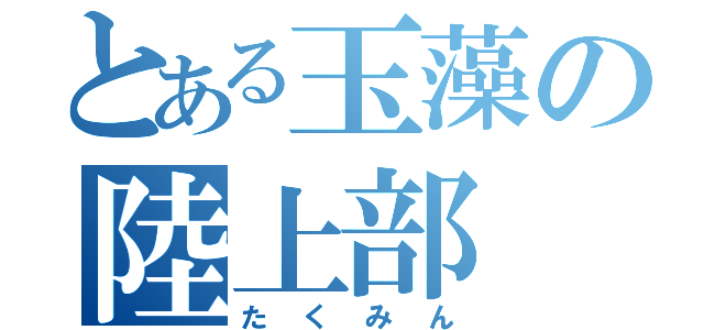 とある玉藻の陸上部（たくみん）