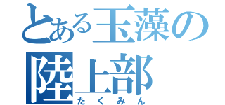 とある玉藻の陸上部（たくみん）