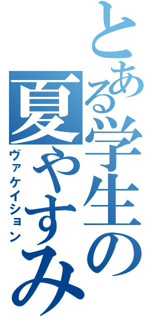 とある学生の夏やすみ（ヴァケイション）