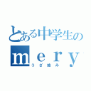 とある中学生のｍｅｒｙｕ（うざ絡み）