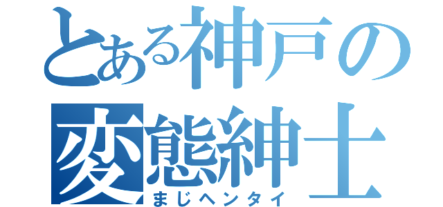 とある神戸の変態紳士（まじヘンタイ）