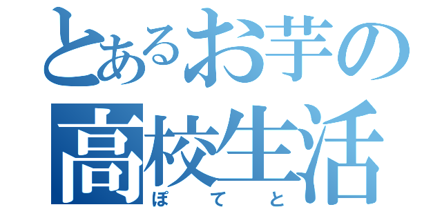 とあるお芋の高校生活（ぽてと）