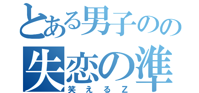 とある男子のの失恋の準備（笑えるＺ）