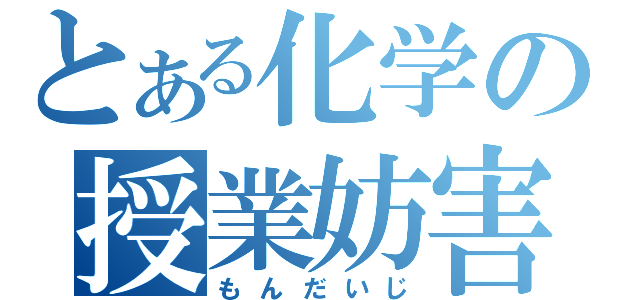 とある化学の授業妨害（もんだいじ）