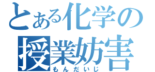 とある化学の授業妨害（もんだいじ）