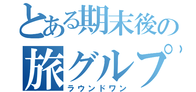 とある期末後の旅グルプ（ラウンドワン）