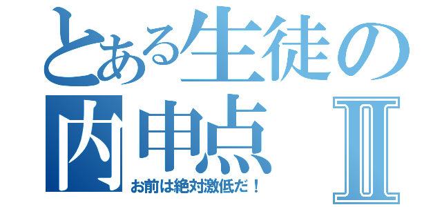 とある生徒の内申点Ⅱ（お前は絶対激低だ！）