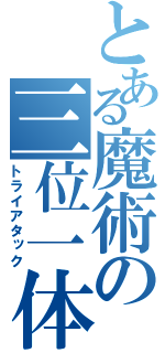 とある魔術の三位一体（トライアタック）