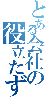 とある会社の役立たず（）