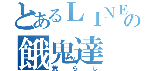 とあるＬＩＮＥの餓鬼達（荒らし）