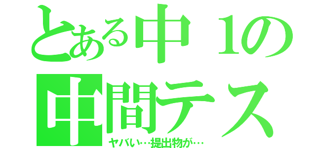 とある中１の中間テスト（ヤバい…提出物が…）